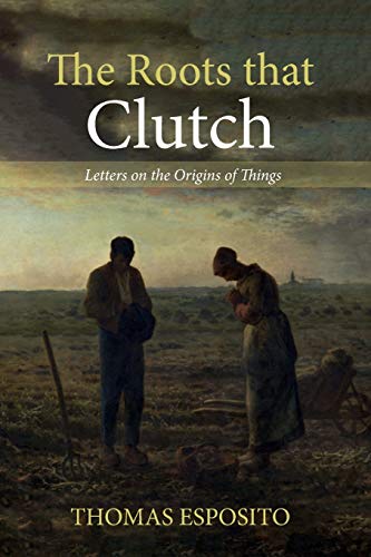 The Roots that Clutch: Letters on the Origins of Things
