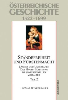 Österreichische Geschichte: Ständefreiheit und Fürstenmacht 2. 1522-1699: Länder und Untertanen des Hauses Habsburg im konfessionellen Zeitalter 1522 - 1699