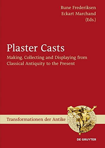 Plaster Casts: Making, Collecting and Displaying from Classical Antiquity to the Present (Transformationen der Antike, Band 18)