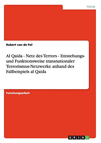Al Qaida - Netz des Terrors. Entstehungs- und Funktionsweise transnationaler Terrorismus-Netzwerke: Anhand des Fallbeispiels al Qaida