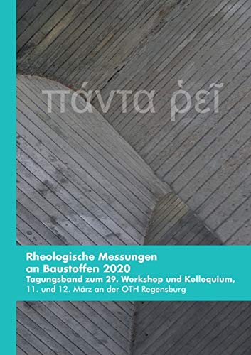 Rheologische Messungen an Baustoffen 2020: Tagungsband zum 29. Workshop und Kolloquium, 11. und 12. März an der OTH Regensburg