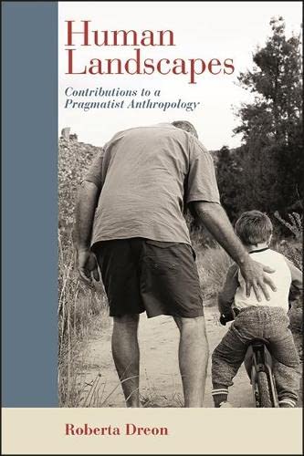 Human Landscapes: Contributions to a Pragmatist Anthropology (Suny Series in American Philosophy and Cultural Thought)