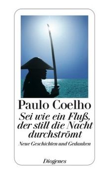 Sei wie ein Fluß, der still die Nacht durchströmt: Neue Geschichten und Gedanken 1998-2005 von Coelho, Paulo | Buch | Zustand gut