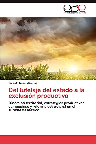 Del tutelaje del estado a la exclusión productiva: Dinámica territorial, estrategias productivas campesinas y reforma estructural en el sureste de México