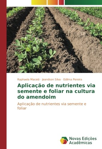 Aplicação de nutrientes via semente e foliar na cultura do amendoim: Aplicação de nutrientes via semente e foliar