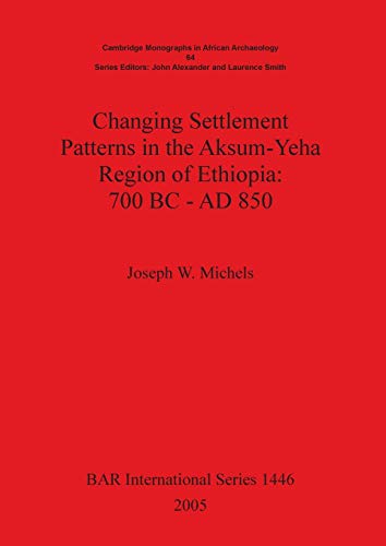 Changing Settlement Patterns in the Aksum-Yeha Region of Ethiopia: 700 BC - AD 850. (British Archaeological Reports British Series, Band 1446)