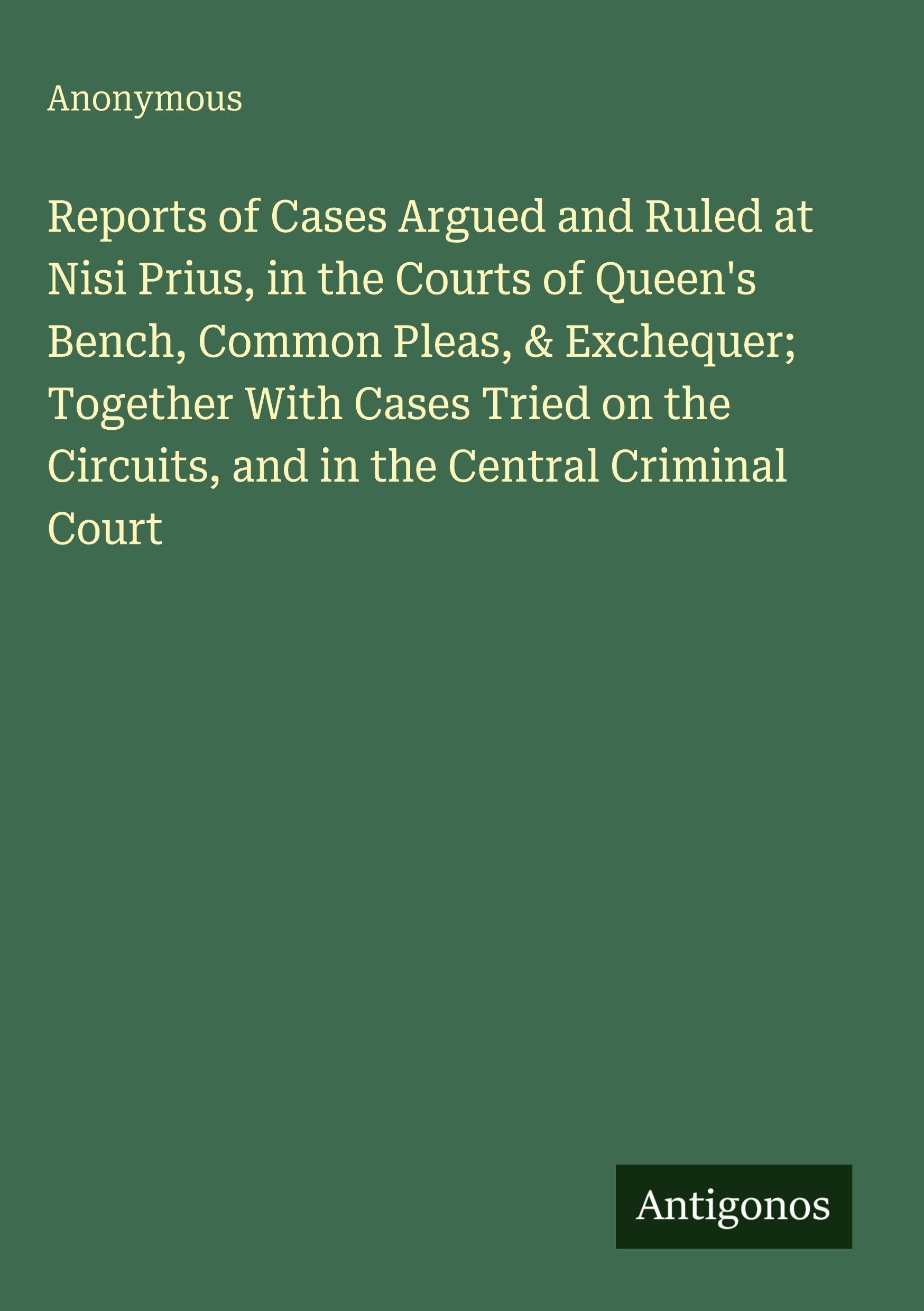 Reports of Cases Argued and Ruled at Nisi Prius, in the Courts of Queen's Bench, Common Pleas, & Exchequer; Together With Cases Tried on the Circuits, and in the Central Criminal Court