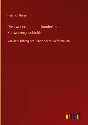 Die zwei ersten Jahrhunderte der Schweizergeschichte: Von der Stiftung der Bünde bis zur Reformation