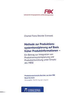 Methode zur Produktionssystemkonzipierung auf Basis früher Produktinformationen: ein Beitrag zur Integration von Produktionssystemplanung und ... des MBSE (FBK Produktionstechnische Berichte)