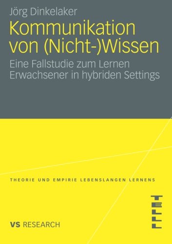 Kommunikation von (Nicht-)Wissen: Eine Fallstudie zum Lernen Erwachsener in Hybriden Settings (Theorie und Empirie Lebenslangen Lernens (TELLL)) (German Edition)