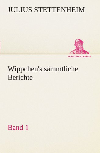 Wippchen's sämmtliche Berichte, Band 1 (TREDITION CLASSICS)