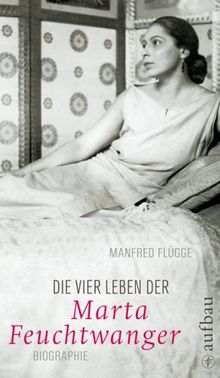 Die vier Leben der Marta Feuchtwanger: Biographie