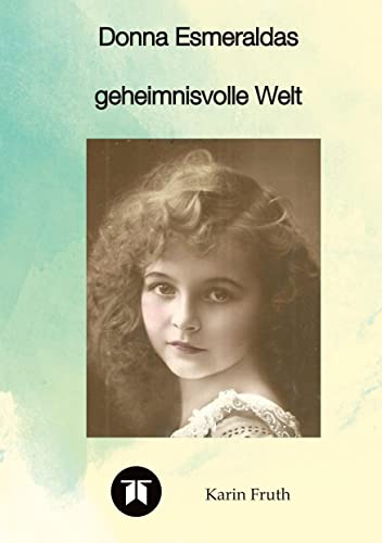 Donna Esmeraldas geheimnisvolle Welt: Eine Geschichte über Donna Esmeralda, eine alte Mexikanerin , Axolotl und Kathrinchen