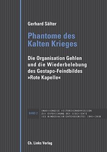Phantome des Kalten Krieges: Die Organisation Gehlen und die Wiederbelebung des Gestapo-Feindbildes »Rote Kapelle«