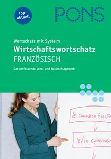 PONS Wirtschaftswortschatz Französisch: Wortschatz mit System. Das umfassende Lern- und Nachschlagewerk