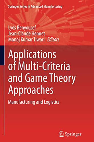 Applications of Multi-Criteria and Game Theory Approaches: Manufacturing and Logistics (Springer Series in Advanced Manufacturing)