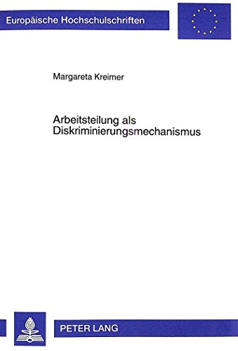 Arbeitsteilung als Diskriminierungsmechanismus: Theorie und Empirie geschlechtsspezifischer Arbeitsmarktsegregation (Europäische Hochschulschriften - Reihe V)