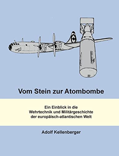 Vom Stein zur Atombombe: Ein Einblick in die Wehrtechnik und Militärgeschichte der europäisch-atlantischen Welt