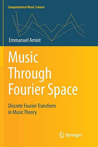 Music Through Fourier Space: Discrete Fourier Transform in Music Theory (Computational Music Science)