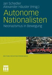 Autonome Nationalisten: Neonazismus in Bewegung (Edition Rechtsextremismus) (German Edition)