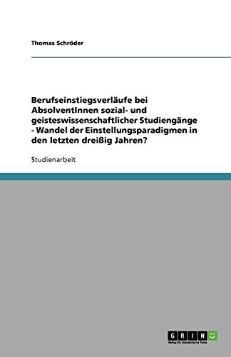 Berufseinstiegsverläufe bei AbsolventInnen sozial- und geisteswissenschaftlicher Studiengänge - Wandel der Einstellungsparadigmen in den letzten dreißig Jahren?