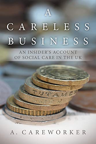 A Careless Business: An Insider's Account Of Social Care in the Uk