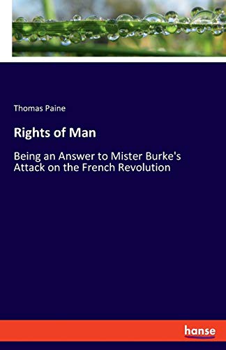 Rights of Man: Being an Answer to Mister Burke's Attack on the French Revolution