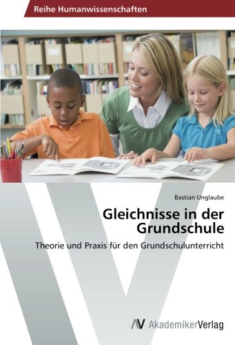 Gleichnisse in der Grundschule: Theorie und Praxis für den Grundschulunterricht