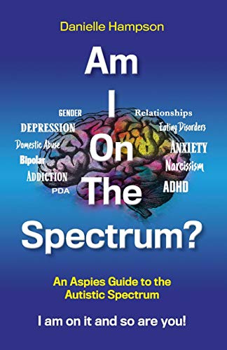 Am I On The Spectrum?: An Aspies Guide To The Autistic Spectrum Iam On It and So Are You?: An Aspies Guide to the Autistic Spectruum Iam on it and So Are You! (Test 1, Band 1)