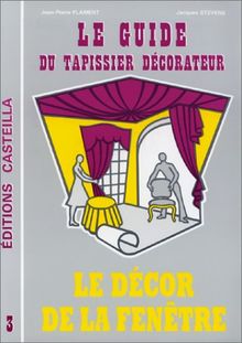 Guide du tapissier décorateur, tome 3. Le décorateur de la fenêtre