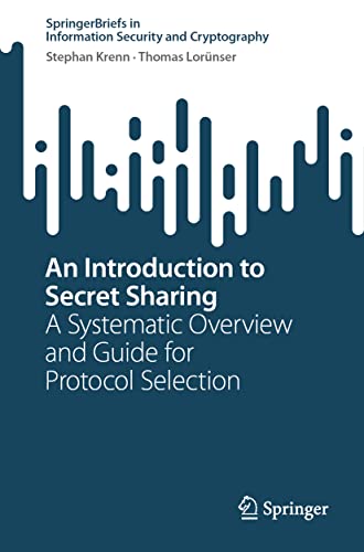 An Introduction to Secret Sharing: A Systematic Overview and Guide for Protocol Selection (SpringerBriefs in Information Security and Cryptography)