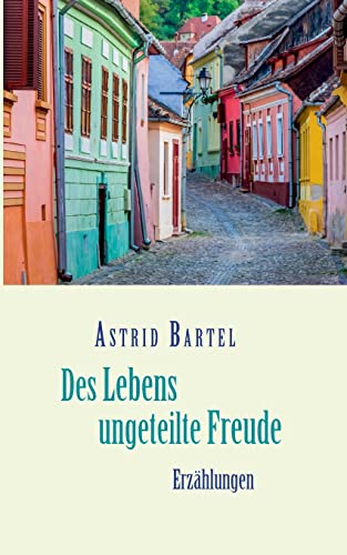 Des Lebens ungeteilte Freude: Erzählungen: Erzählungen.DE