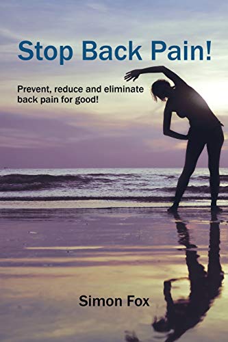 STOP BACK PAIN!: Prevent, reduce and eliminate back pain for good!