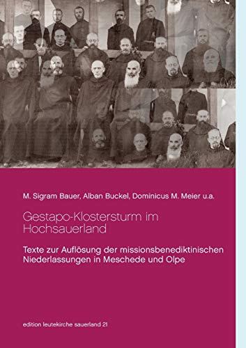 Gestapo-Klostersturm im Hochsauerland: Texte zur Auflösung der missionsbenediktinischen Niederlassungen in Meschede und Olpe (edition leutekirche sauerland)