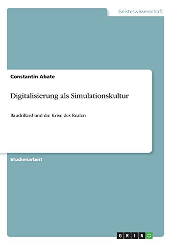 Digitalisierung als Simulationskultur: Baudrillard und die Krise des Realen
