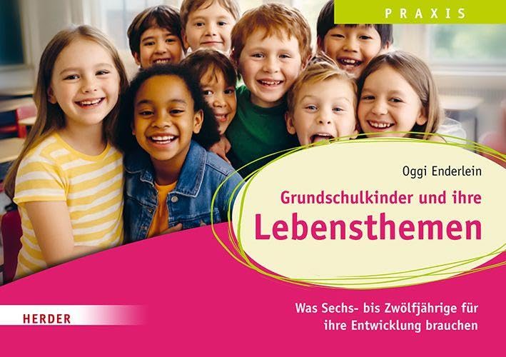 Grundschulkinder und ihre Lebensthemen: Was Sechs- bis Zwölfjährige für ihre Entwicklung brauchen