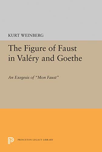 Figure of Faust in Valery and Goethe: An Exegesis of Mon Faust (Princeton Essays in Literature)
