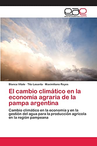 El cambio climático en la economía agraria de la pampa argentina: Cambio climático en la economía y en la gestión del agua para la producción agrícola en la región pampeana