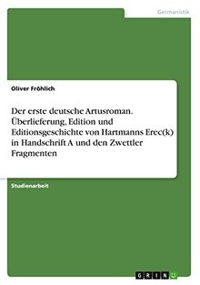 Der erste deutsche Artusroman. Überlieferung, Edition und Editionsgeschichte von Hartmanns Erec(k) in Handschrift A und den Zwettler Fragmenten