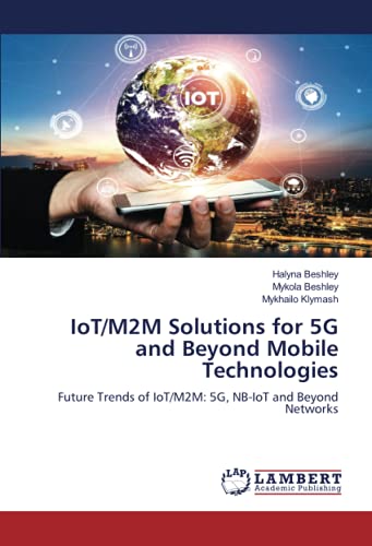 IoT/M2M Solutions for 5G and Beyond Mobile Technologies: Future Trends of IoT/M2M: 5G, NB-IoT and Beyond Networks