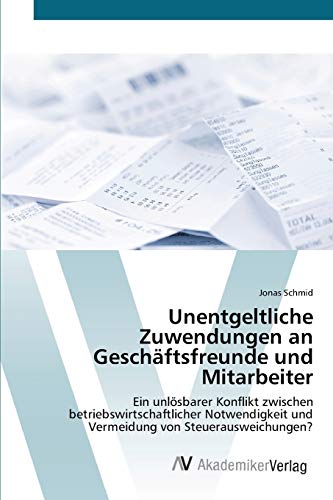 Unentgeltliche Zuwendungen an Geschäftsfreunde und Mitarbeiter: Ein unlösbarer Konflikt zwischen betriebswirtschaftlicher Notwendigkeit und Vermeidung von Steuerausweichungen?
