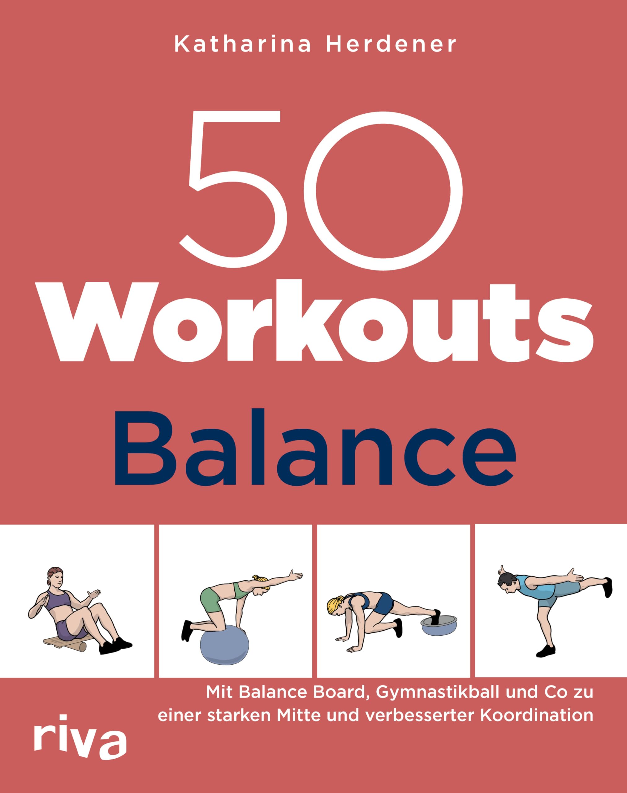 50 Workouts – Balance: Mit Balance Board, Gymnastikball und Co zu einer starken Mitte und verbesserter Koordination | Übungen mit und ohne Geräte