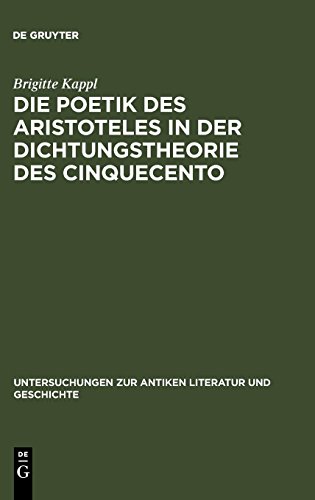 Die Poetik des Aristoteles in der Dichtungstheorie des Cinquecento (Untersuchungen zur antiken Literatur und Geschichte, Band 83)
