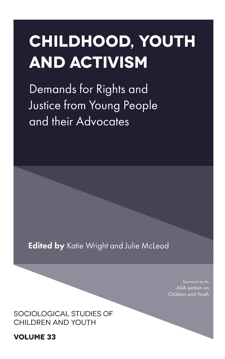 Childhood, Youth and Activism: Demands for Rights and Justice from Young People and Their Advocates (Sociological Studies of Children and Youth, 33)