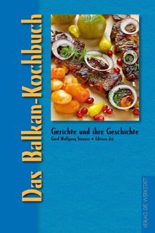 Das Balkan-Kochbuch: Gerichte und ihre Geschichte