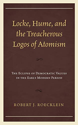 Locke, Hume, and the Treacherous Logos of Atomism: The Eclipse of Democratic Values in the Early Modern Period