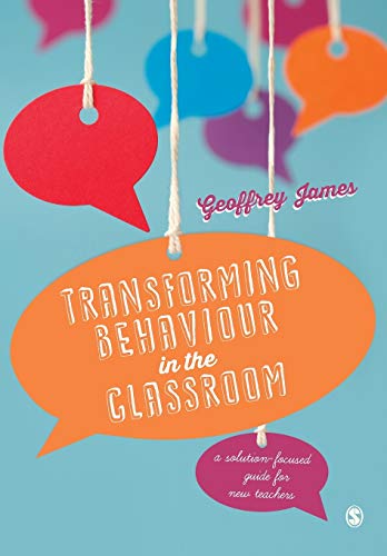 Transforming Behaviour in the Classroom: A Solution-Focused Guide for New Teachers