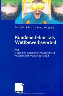 Kundenerlebnis als Wettbewerbsvorteil: Mit Customer Experience Management Marken und Märkte Gewinn bringend gestalten: Mit Customer Experience Management Marken und Märkte gestalten