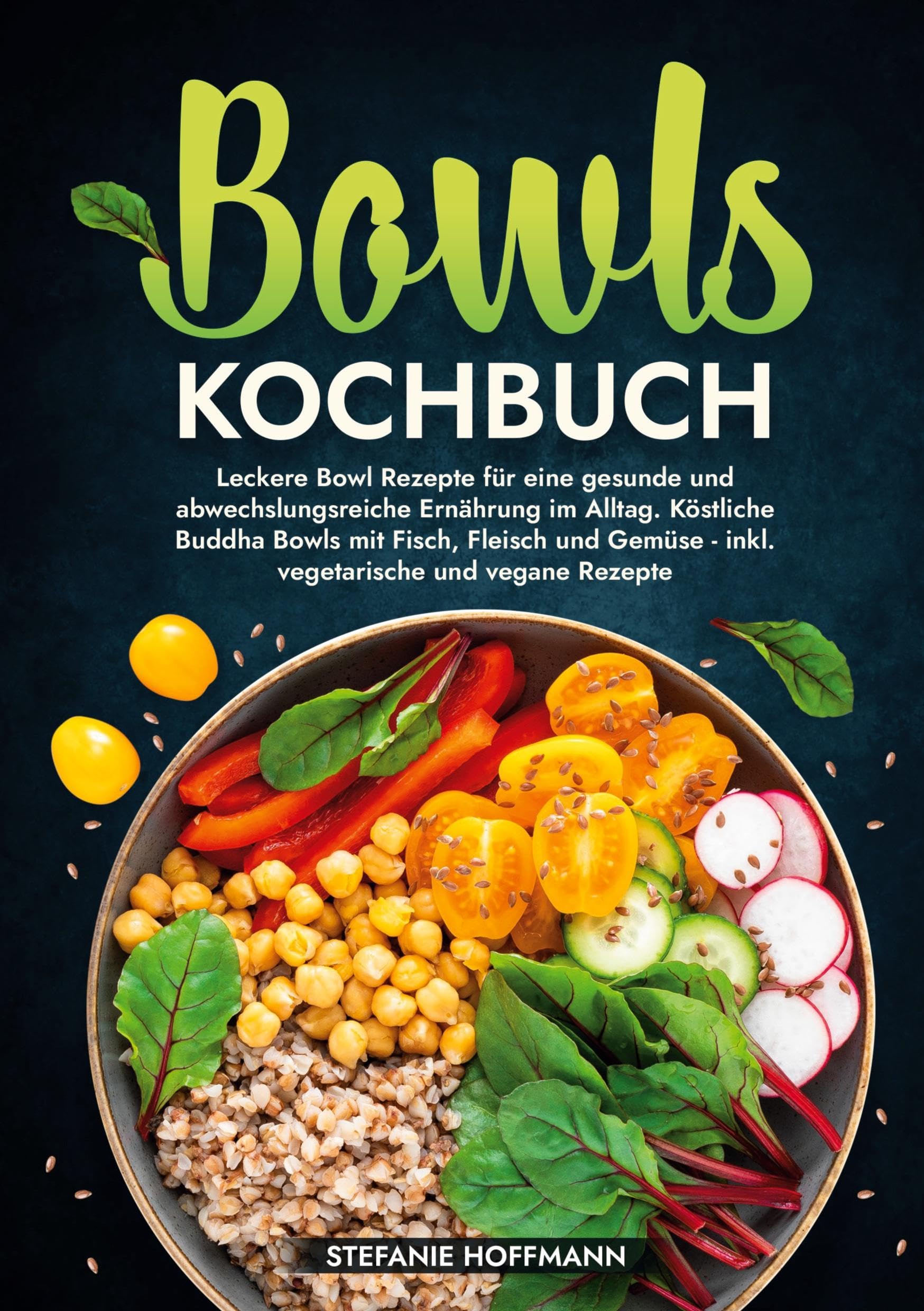 Bowls Kochbuch: Leckere Bowl Rezepte für eine gesunde und abwechslungsreiche Ernährung im Alltag. Köstliche Buddha Bowls mit Fisch, Fleisch und Gemüse - inkl. vegetarische und vegane Rezepte