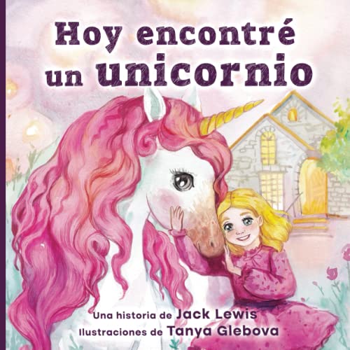 Hoy encontré un unicornio: Un mágico cuento infantil sobre la amistad y el poder de la imaginación
